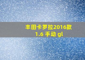 丰田卡罗拉2016款 1.6 手动 gl